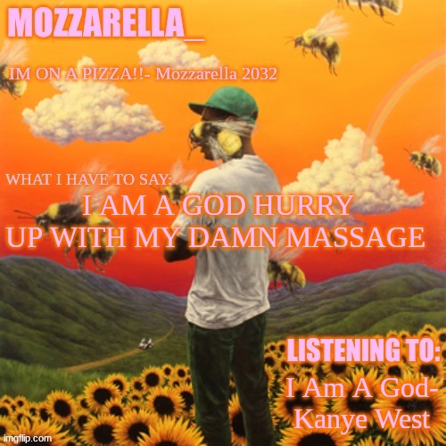 AHHHHHHHHHHHHHHHHH HUH UH HUH- Kanye West 2013 | I AM A GOD HURRY UP WITH MY DAMN MASSAGE; I Am A God- Kanye West | image tagged in flower boy | made w/ Imgflip meme maker