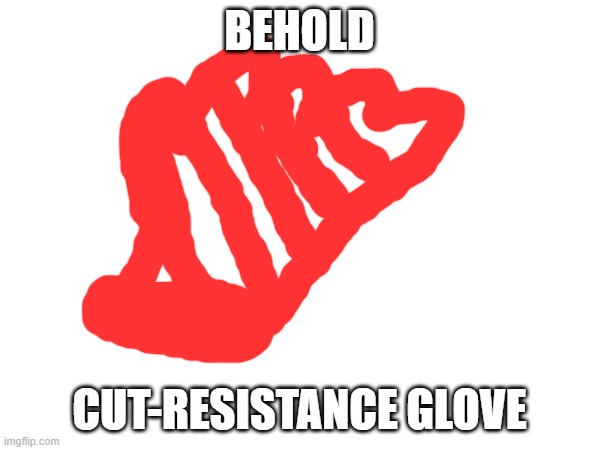 BEHOLD CUT-RESISTANCE GLOVE | made w/ Imgflip meme maker