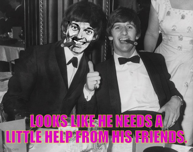 George Strangmeme | LOOKS LIKE HE NEEDS A LITTLE HELP FROM HIS FRIENDS. | image tagged in george strangmeme | made w/ Imgflip meme maker