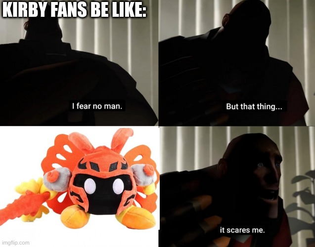 I fear no man. but that thing... It scares me. |  KIRBY FANS BE LIKE: | image tagged in i fear no man but that thing it scares me | made w/ Imgflip meme maker