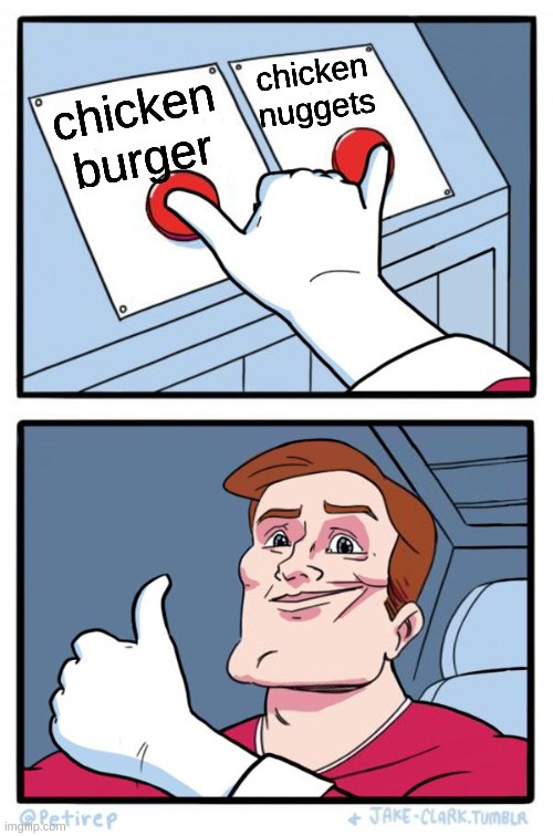 Both Buttons Pressed | chicken burger chicken nuggets | image tagged in both buttons pressed | made w/ Imgflip meme maker
