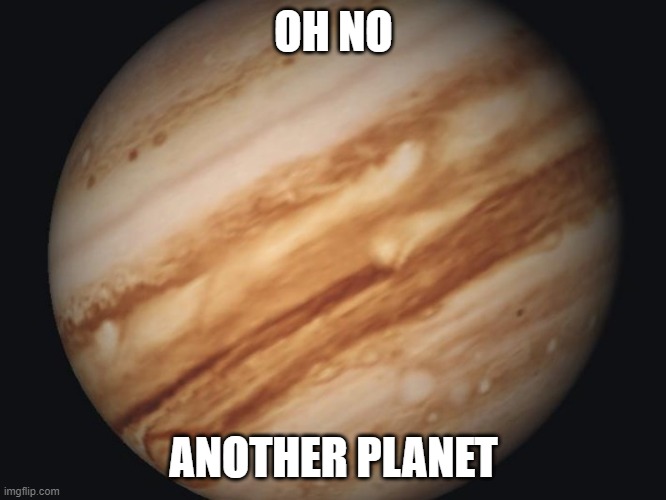 I'm milking this too much now | OH NO; ANOTHER PLANET | image tagged in venus | made w/ Imgflip meme maker