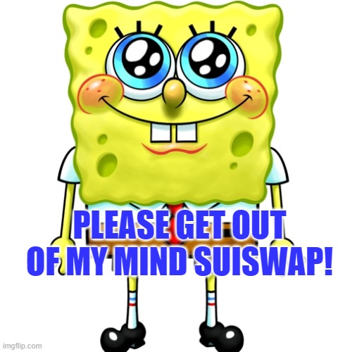 Suiswap | PLEASE GET OUT OF MY MIND SUISWAP! | image tagged in spongebob | made w/ Imgflip meme maker