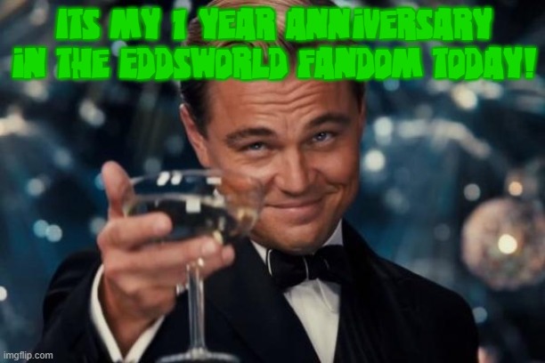 LET'S GOOOOOOO |  Its my 1 year anniversary in the Eddsworld fandom today! | image tagged in memes,leonardo dicaprio cheers,eddsworld,one year anniversary | made w/ Imgflip meme maker