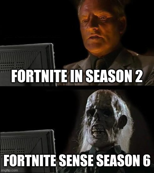 I'll Just Wait Here Meme | FORTNITE IN SEASON 2; FORTNITE SENSE SEASON 6 | image tagged in memes,i'll just wait here | made w/ Imgflip meme maker