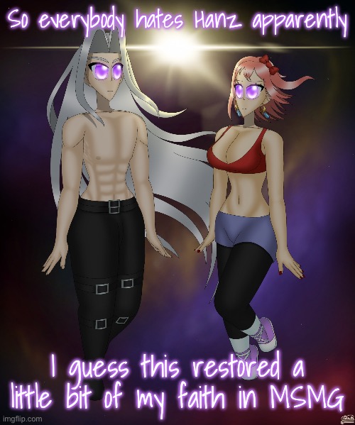(At some point he actually said that posts with minimal clothing should be marked NSFW even though it was allowed beforehand) | So everybody hates Hanz apparently; I guess this restored a little bit of my faith in MSMG | image tagged in sayori and sephiroth | made w/ Imgflip meme maker
