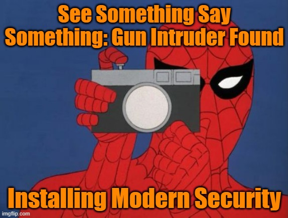 Spiderman Camera | See Something Say Something: Gun Intruder Found; Installing Modern Security | image tagged in memes,spiderman camera,spiderman | made w/ Imgflip meme maker