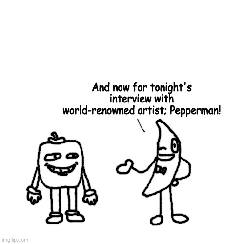 i can't tell if it's pizza time or peanut butter jelly time | And now for tonight's interview with world-renowned artist; Pepperman! | made w/ Imgflip meme maker