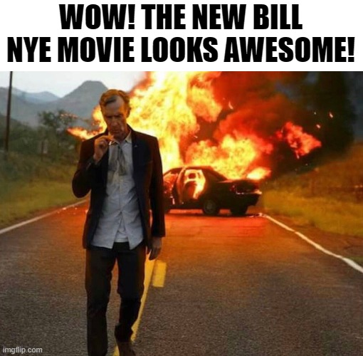 directed by michael bay | WOW! THE NEW BILL NYE MOVIE LOOKS AWESOME! | image tagged in bill nye badass,michael bay | made w/ Imgflip meme maker
