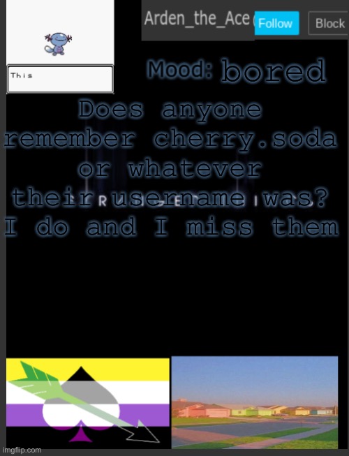 I miss ‘em | bored; Does anyone remember cherry.soda or whatever their username was? I do and I miss them | image tagged in arden the ace's template | made w/ Imgflip meme maker