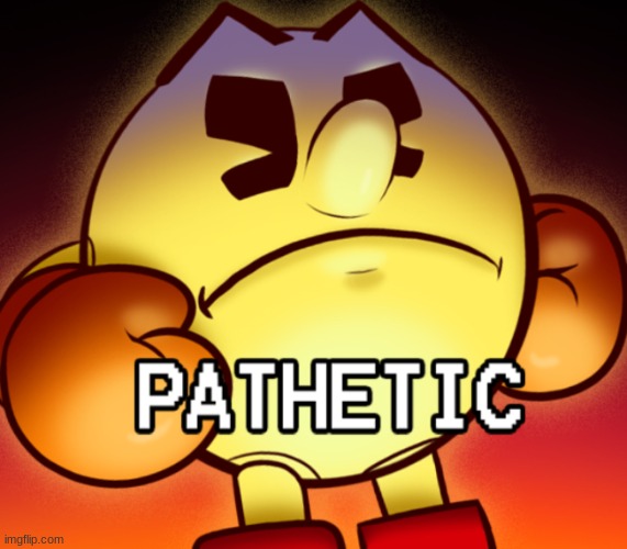 Pac-Man pathetic | image tagged in pac-man pathetic | made w/ Imgflip meme maker