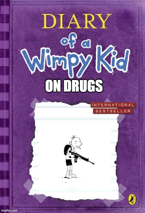 Diary of a Wimpy Kid Cover Template | ON DRUGS | image tagged in diary of a wimpy kid cover template | made w/ Imgflip meme maker