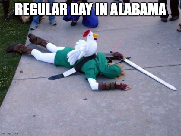 Zelda Chicken | REGULAR DAY IN ALABAMA | image tagged in zelda chicken | made w/ Imgflip meme maker