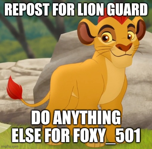 Kion | REPOST FOR LION GUARD; DO ANYTHING ELSE FOR FOXY_501 | image tagged in kion | made w/ Imgflip meme maker