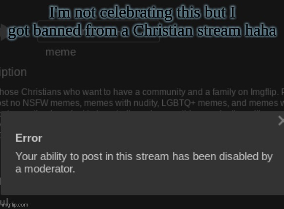 I'm not celebrating this but I got banned from a Christian stream haha | made w/ Imgflip meme maker