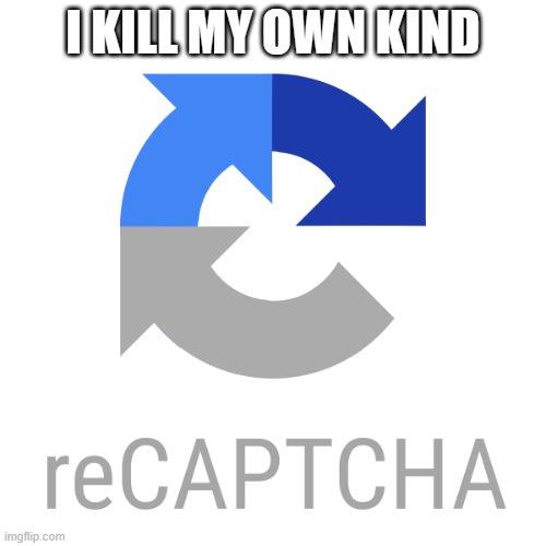 Captcha | I KILL MY OWN KIND | image tagged in captcha | made w/ Imgflip meme maker