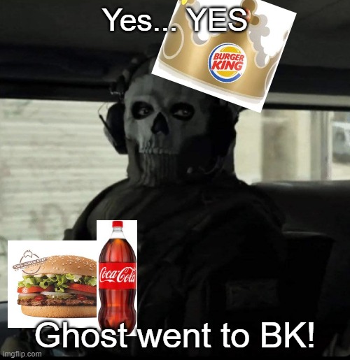 Ghost | Yes... YES; Ghost went to BK! | image tagged in ghost,happy ending | made w/ Imgflip meme maker