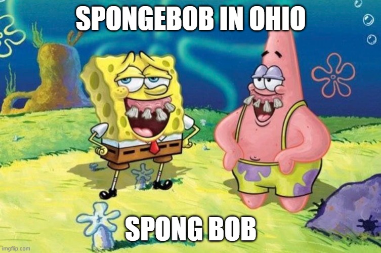 SPONGEBOB IN OHIO; SPONG BOB | made w/ Imgflip meme maker