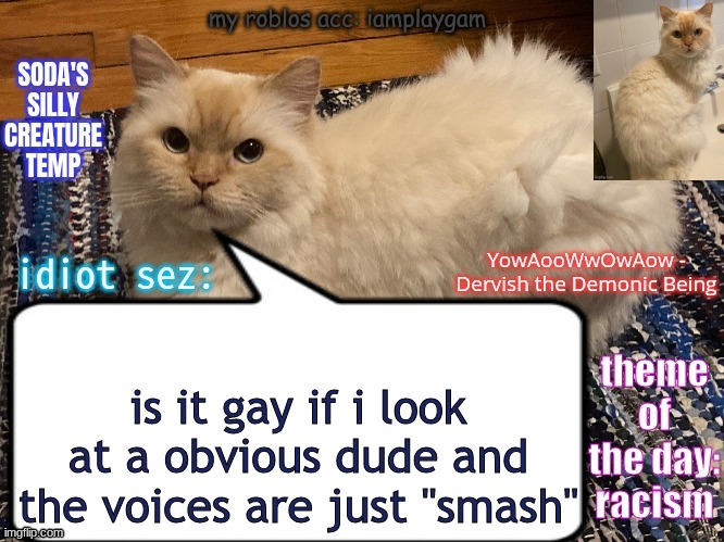 hypothetical, this has most definitely never happened 100% | is it gay if i look at a obvious dude and the voices are just "smash" | image tagged in soda's silly creature temp,big black balls | made w/ Imgflip meme maker