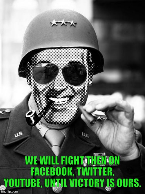 General Strangmeme | WE WILL FIGHT THEN ON FACEBOOK, TWITTER, YOUTUBE, UNTIL VICTORY IS OURS. | image tagged in general strangmeme | made w/ Imgflip meme maker