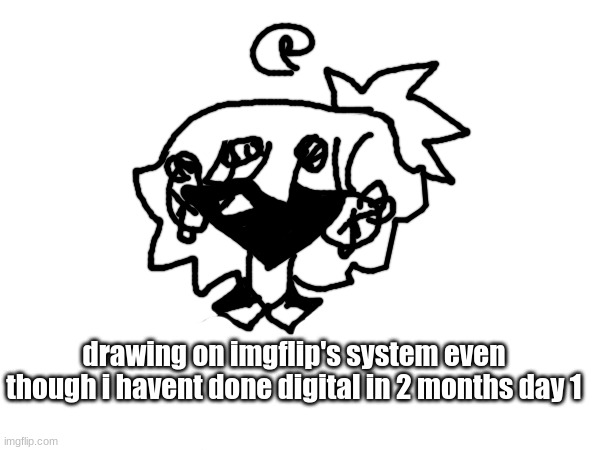 ITS SO BAD | drawing on imgflip's system even though i havent done digital in 2 months day 1 | made w/ Imgflip meme maker