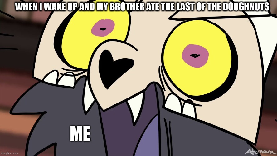 WHA | WHEN I WAKE UP AND MY BROTHER ATE THE LAST OF THE DOUGHNUTS; ME | image tagged in the owl house | made w/ Imgflip meme maker