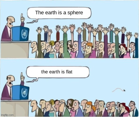 People Raising Hands | The earth is a sphere; the earth is flat | image tagged in people raising hands | made w/ Imgflip meme maker