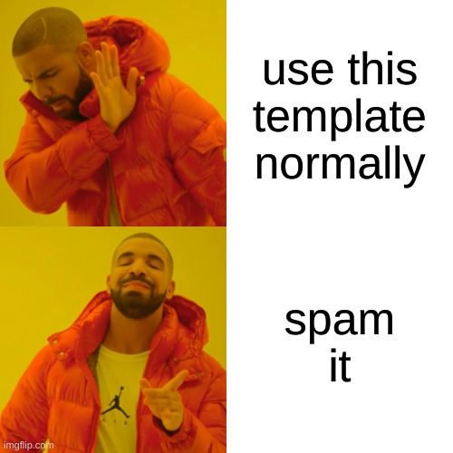 Drake Hotline Bling | use this template normally; spam it | image tagged in memes,drake hotline bling | made w/ Imgflip meme maker