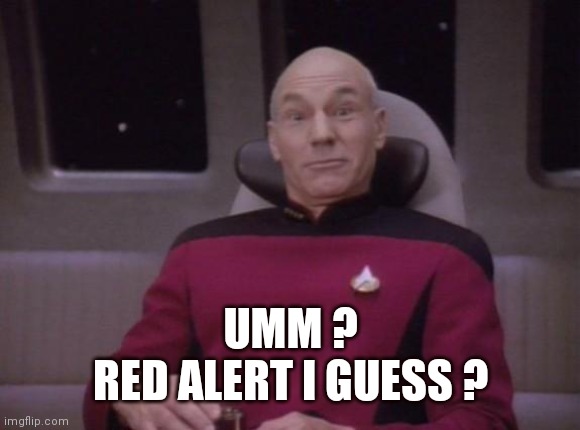 picard surprised | UMM ?

RED ALERT I GUESS ? | image tagged in picard surprised | made w/ Imgflip meme maker