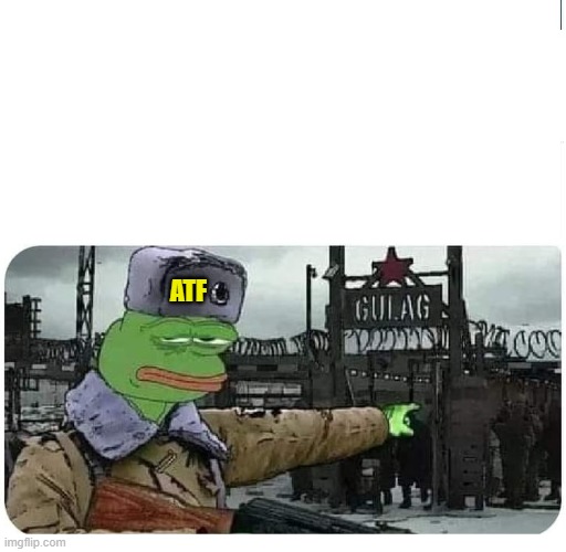 ATF | ATF | image tagged in gulag pepe,atf | made w/ Imgflip meme maker