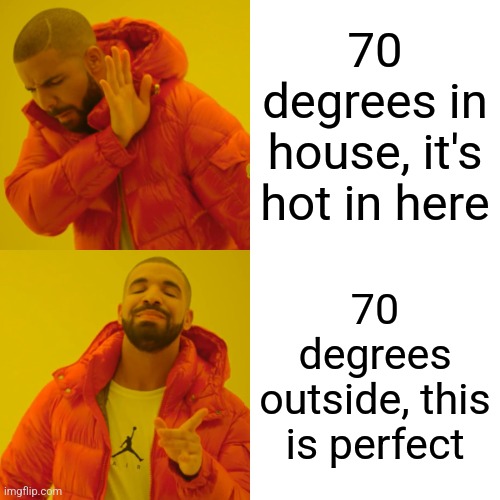 70 degrees | 70 degrees in house, it's hot in here; 70 degrees outside, this is perfect | image tagged in memes,drake hotline bling | made w/ Imgflip meme maker