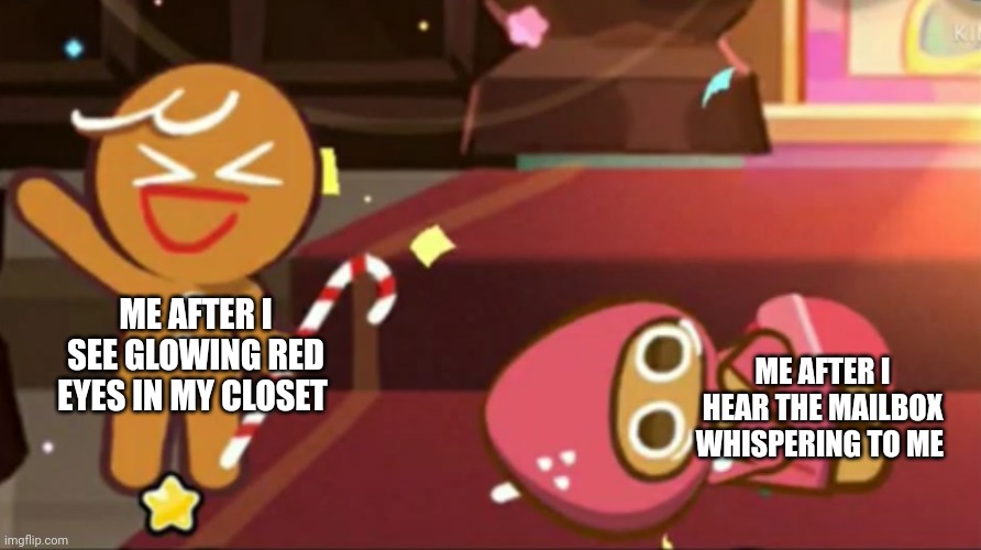 The Mailbox is talking to me again!!!!! | ME AFTER I SEE GLOWING RED EYES IN MY CLOSET; ME AFTER I HEAR THE MAILBOX WHISPERING TO ME | image tagged in happy gingerbrave vs traumatized strawberry cookie | made w/ Imgflip meme maker