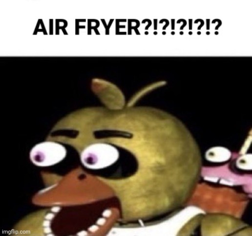 "HEY, UNWITHERED ME, I HAVE AN AIR FRYER!!!" | made w/ Imgflip meme maker