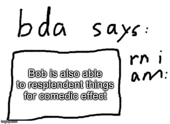 (mod note: it was autocorrect, RESPAWN) and ONLY comedic effect | Bob is also able to resplendent things for comedic effect | image tagged in official badlydrawnaxolotl announcement temp | made w/ Imgflip meme maker