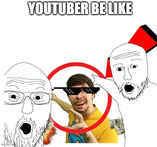 YOUTUBER BE LIKE | made w/ Imgflip meme maker