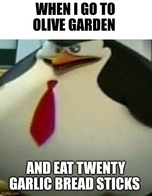 I made a mistake at olive garden | WHEN I GO TO OLIVE GARDEN; AND EAT TWENTY GARLIC BREAD STICKS | image tagged in thicc skipper | made w/ Imgflip meme maker