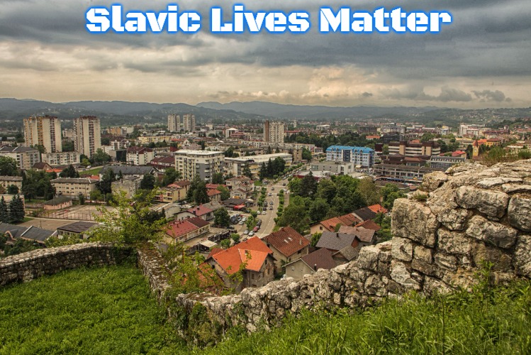 Slavic Doboj | Slavic Lives Matter | image tagged in slavic doboj,slavic,doboj | made w/ Imgflip meme maker