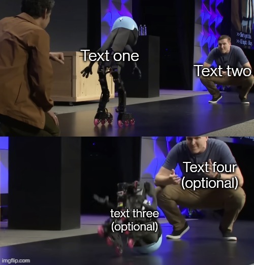 https://imgflip.com/memegenerator/449087504/Judy-bot-falling-over | Text one; Text two; Text four (optional); text three (optional) | image tagged in judy bot falling over | made w/ Imgflip meme maker