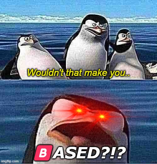 Image Title, or something | Wouldn't that make you.. 🅱️ASED?!? | image tagged in wouldn't that make you,based | made w/ Imgflip meme maker