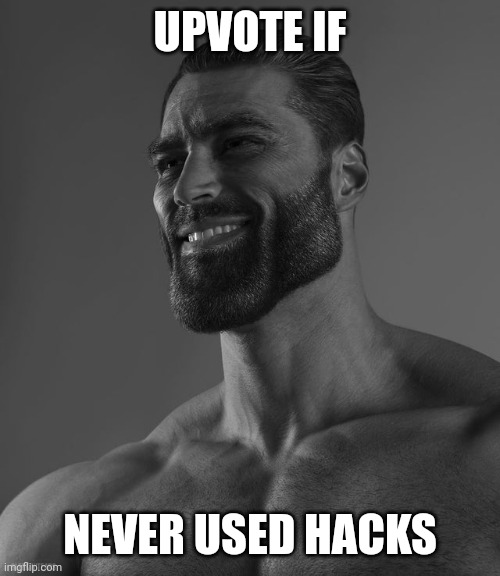 Memes #532 | UPVOTE IF; NEVER USED HACKS | image tagged in giga chad,gaming,video games,hacks,hackers,memes | made w/ Imgflip meme maker