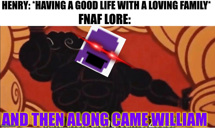 He slashed his bloody knife! | HENRY: *HAVING A GOOD LIFE WITH A LOVING FAMILY*; FNAF LORE:; AND THEN ALONG CAME WILLIAM | image tagged in and then along came zeus,fnaf | made w/ Imgflip meme maker