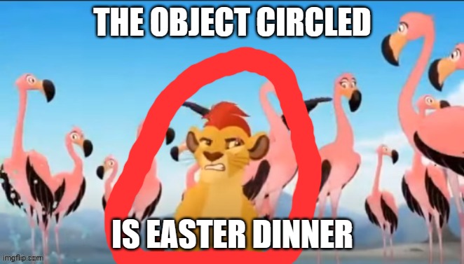 Garbage |  THE OBJECT CIRCLED; IS EASTER DINNER | image tagged in garbage | made w/ Imgflip meme maker