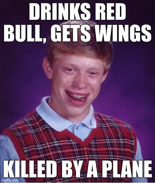 Red Bull gives you bad luck. | DRINKS RED BULL, GETS WINGS; KILLED BY A PLANE | image tagged in memes,bad luck brian | made w/ Imgflip meme maker