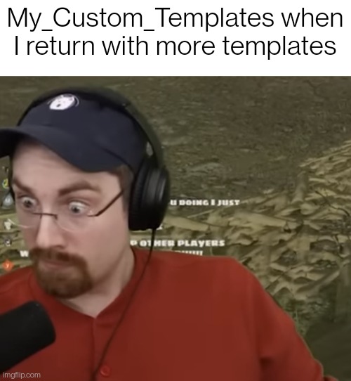 I've flooded the stream before and I shall do it again (yes this is one of them) | My_Custom_Templates when I return with more templates | image tagged in disturbed failboat | made w/ Imgflip meme maker