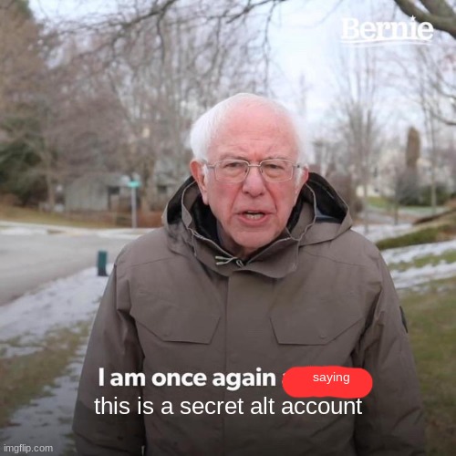 Bernie I Am Once Again Asking For Your Support | saying; this is a secret alt account | image tagged in memes,bernie i am once again asking for your support | made w/ Imgflip meme maker