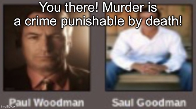 paul vs saul | You there! Murder is a crime punishable by death! | image tagged in paul vs saul | made w/ Imgflip meme maker