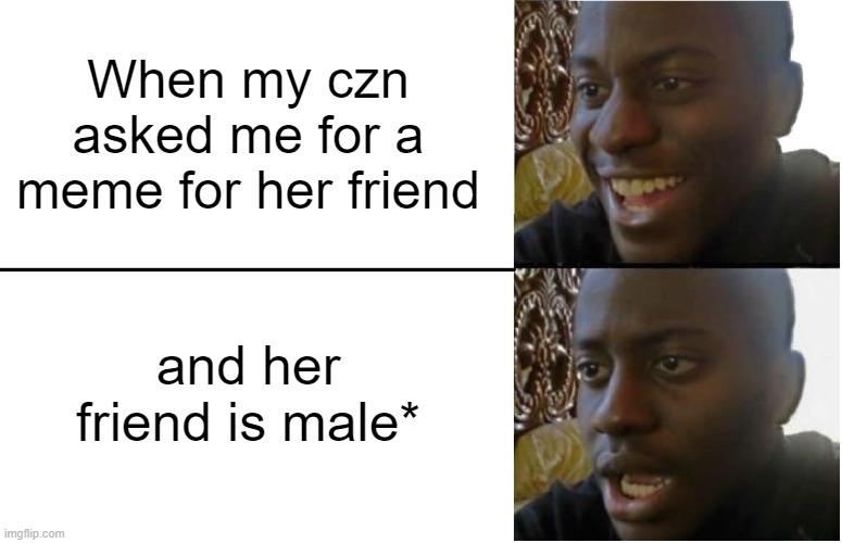 Disappointed Black Guy | When my czn asked me for a meme for her friend; and her friend is male* | image tagged in disappointed black guy | made w/ Imgflip meme maker