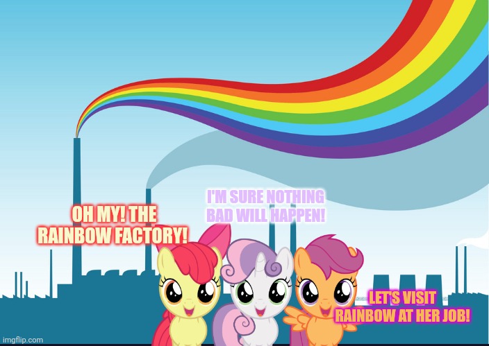 Rainbow Factory #1 | I'M SURE NOTHING BAD WILL HAPPEN! OH MY! THE RAINBOW FACTORY! LET'S VISIT RAINBOW AT HER JOB! | image tagged in rainbow dash,rainbow factory,cmc,mlp fim | made w/ Imgflip meme maker
