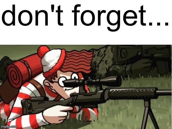 don't forget... | made w/ Imgflip meme maker