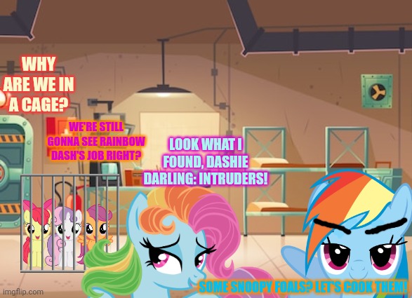 Rainbow Factory #4 | WHY ARE WE IN A CAGE? WE'RE STILL GONNA SEE RAINBOW DASH'S JOB RIGHT? LOOK WHAT I FOUND, DASHIE DARLING: INTRUDERS! SOME SNOOPY FOALS? LET'S COOK THEM! | image tagged in rainbow dash,rainbow factory,cmc,mlp fim | made w/ Imgflip meme maker